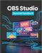OBS Studio Benutzerhandbuch: Eine vereinfachte Schritt-für-Schritt-Anleitung mit Tipps zur Fehlerbehebung und Erläuterungen zu erweiterten Einstellung by James G. Carlson