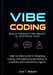 Vibe Coding: Build Production-Ready AI Systems Fast: Step-by-Step Guide to Designing, Coding, and Deploying Generative AI, Chatbots, and Autonomous Ag by Jose T. Watson