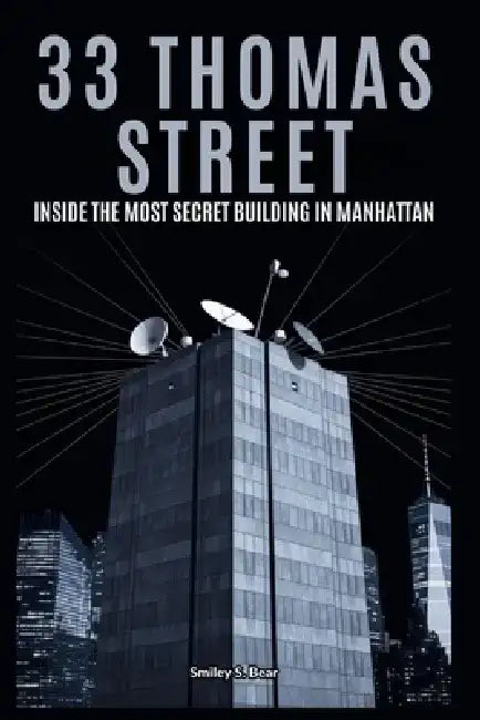 33 Thomas Street: Inside the Most Secret Building in Manhattan : A Deep Dive into the Heart of the NSA's Global Surveillance Network by Smiley S. Bear