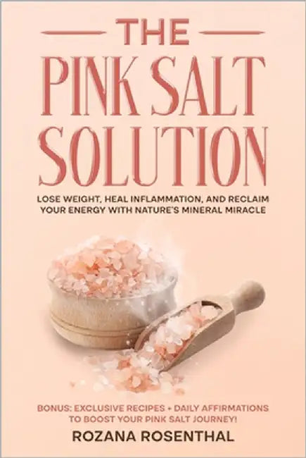The Pink Salt Solution: Lose Weight, Heal Inflammation, and Reclaim Your Energy with Nature's Mineral Miracle by Rosenthal, Rozana