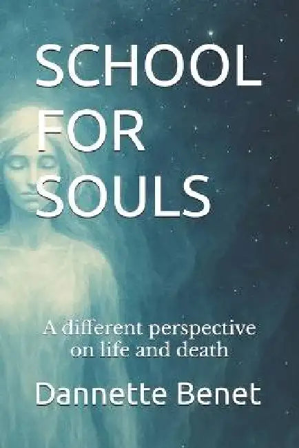 School for Souls: A different perspective on life and death by Dannette Benet