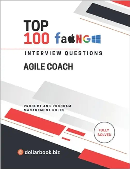 Top 100 Agile Coach Interview questions: Fully Solved: Coach Your Way Into the Job With Confidence and Clarity by Biz, Dollarbook