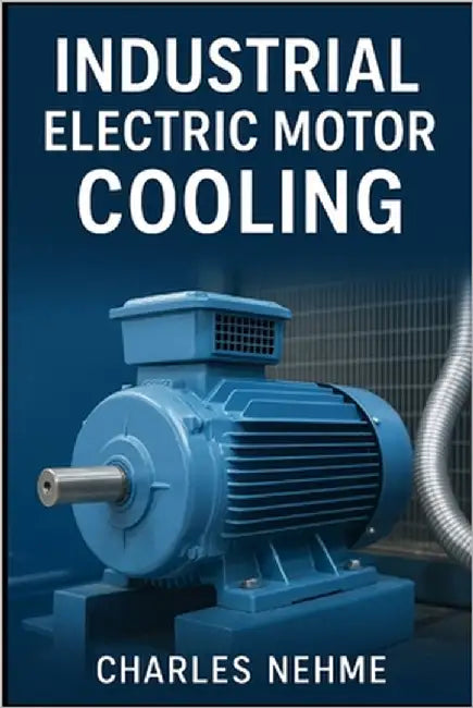 Industrial Electric Motor Cooling: Principles, Methods, and Applications by Nehme, Charles