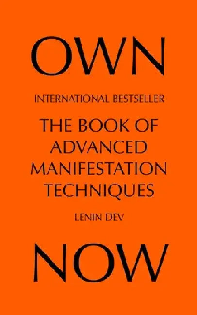 OWN NOW - The Book of Advanced Manifestation Techniques: Master Quantum Manifestation, Law of Attraction, Reality Shifting, Tesla 369, Neville Goddard by Lenin Dev