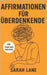 Affirmationen für Überdenkende: Tägliche Impulse, um Gedankenkreisen zu stoppen, innere Klarheit zu finden & inneren Frieden zurückzugewinnen by Lane, Sarah
