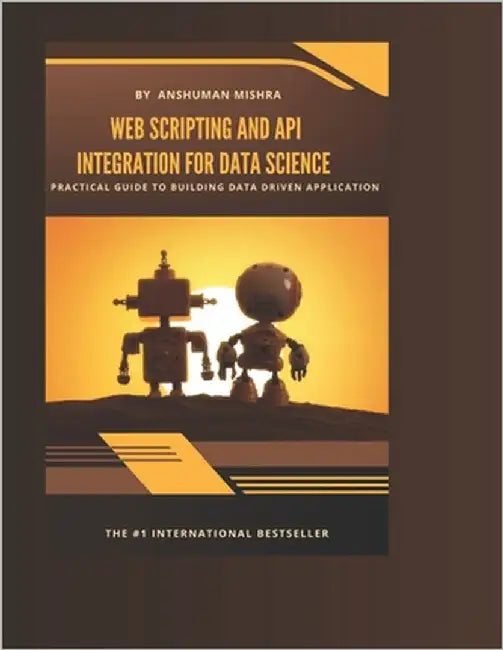 Web scripting and api: integration for data science by Mishra, Anshuman