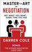 Master the Art of Negotiation: Get What You Want, Every Time You Ask by Cole, Darren