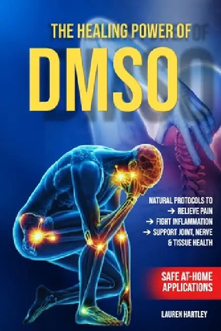 The Healing Power of DMSO: Natural Protocols to Relieve Pain, Fight Inflammation, and Support Joint, Nerve & Tissue Health with Safe At-Home Applicati by Lauren Hartley