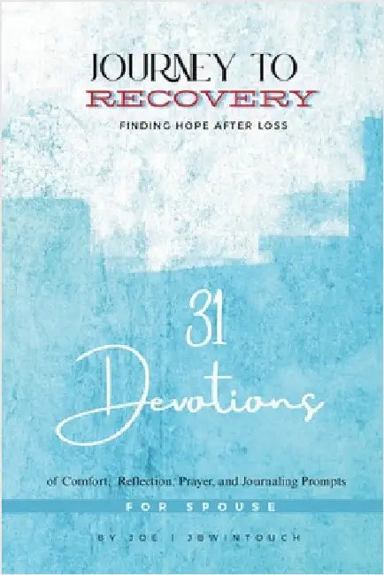 Journey to Recovery: Finding Hope After Loss: Daily Bible-Based Encouragement, Honest Prayers, and Journaling Prompts for Healing After Losing Your Hu by Jbwintouch, Joe