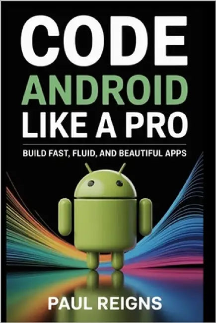 Code Android Like a Pro: Build Fast, Fluid, and Beautiful Apps by Reigns, Paul