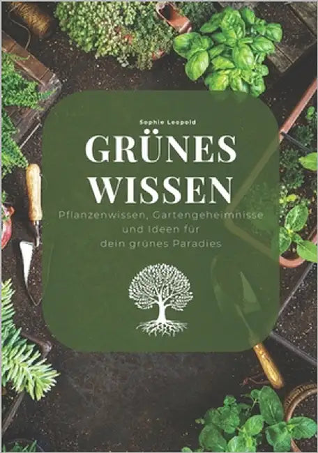 Grünes Wissen: Pflanzenwissen, Gartengeheimnisse und Ideen für dein grünes Paradies by Leopold, Sophie
