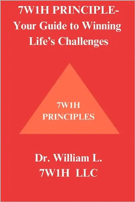 7w1h Principle: Your Guide to Winning Life's Challenges by L, William