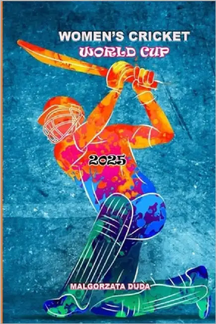 Women's Cricket World Cup 2025: The Ultimate Fan Guide to Teams, Fixtures, Venues & Victory by Duda, Malgorzata