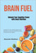 Brain Fuel: Unleash Your Cognitive Power with Smart Nutrition: Transform Your Mental Agility and Resilience with Scientifically-Proven Nutritional Str by Alexander Reedman