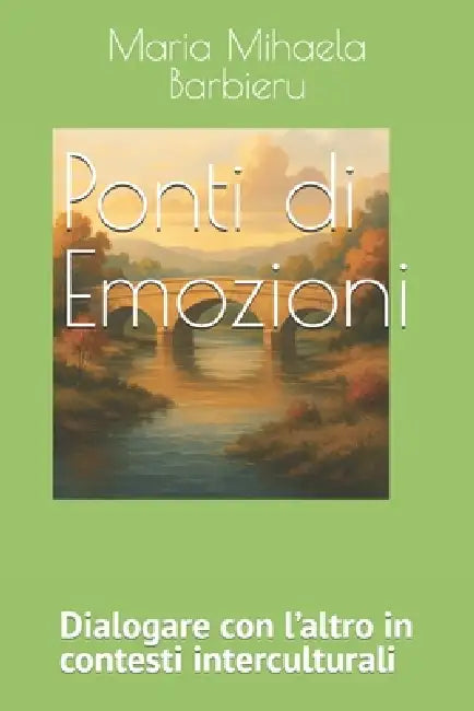 Ponti di Emozioni: Dialogare con l'altro in contesti interculturali by Maria Mihaela Barbieru