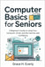 Computer Basics for Seniors: A Beginner's Guide to Using Your Computer, Email, and the Internet with Confidence by Everly, Grace H.
