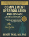 Complement Dysregulation and Disease: The Complete Clinical Guide to Complement-Mediated Disorders, Diagnosis, Treatment Protocols, and Future Therapi by Benoit Tano