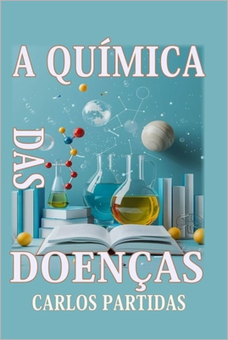A Química Das Doenças: As Doenças Afetam O Corpo Físico by Carlos L. Partidas