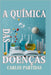 A Química Das Doenças: As Doenças Afetam O Corpo Físico by Carlos L. Partidas