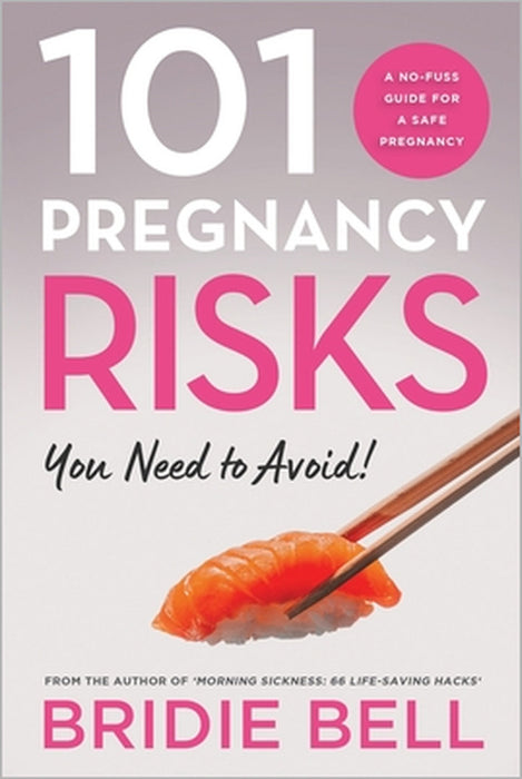 101 Pregnancy Risks You Need to Avoid! by Bridie Bell