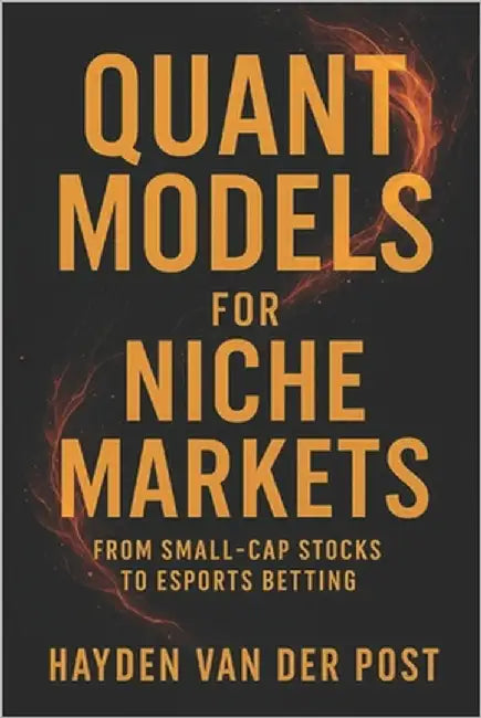 Quant Models for Niche Markets: From Small-Cap Stocks to Esports Betting: Build and deploy quant models to profit from overlooked markets by Schwartz, Alice