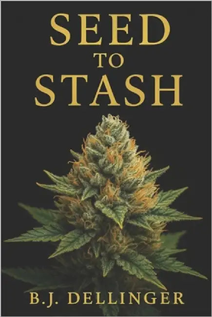Seed to Stash: Your Step-by-Step Marijuana Growing Bible by Dellinger, B. J.