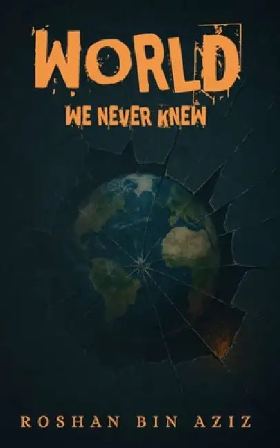 World We Never Knew: A Psychological Exploration of Our Inner and Outer Worlds by Roshan Bin Aziz