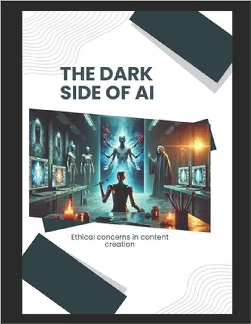 The Dark Side Of AI: Ethical Concerns in Content Creation! by Sharma, Arun