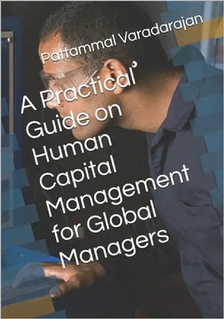 A Practical Guide on Human Capital Management for Global Managers by Varadarajan, Pattammal