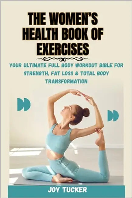 The Women's Health Book of Exercises: Your Ultimate Full Body Workout Bible for Strength, Fat Loss & Total Body Transformation by Tucker, Joy