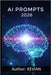 AI Prompts 2026: A Comprehensive Guide for Creative and Professional Writing by Liley, Kevian