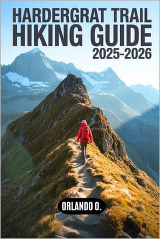 Hardergrat Trail Hiking Guide 2025-2026: Explore Trails, Essential tips, Navigation, Maps, Gears, and Cultural Insights for every hiker. by Orlando O