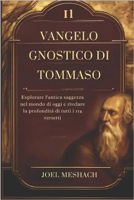 Il Vangelo Gnostico Di Tommaso: Esplorare l'antica saggezza nel mondo di oggi e rivelare la profondità di tutti i 114 versetti by Meshach, Joel