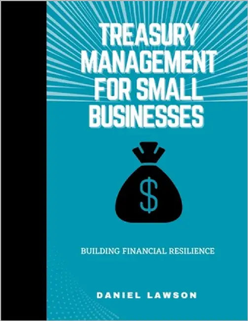 Treasury Management for Small Businesses: Building Financial Resilience by Lawson, Daniel