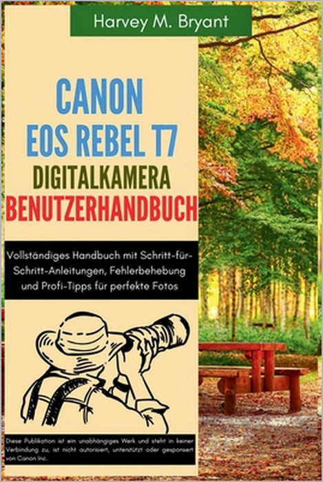 Canon EOS Rebel T7 Digitalkamera Benutzerhandbuch: Vollständiges Handbuch mit Schritt-für-Schritt-Anleitungen, Fehlerbehebung und Profi-Tipps für perf by Klaus Schneider, Harvey M. Bryant