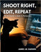 Shoot Right, Edit, Repeat: The All-Rounder's Guide to Photography by Darwin, James W.