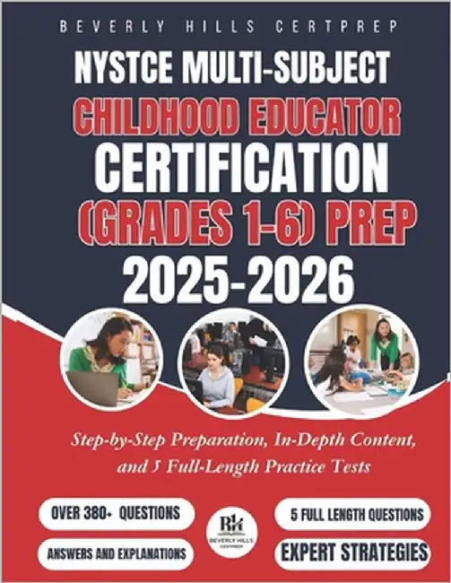 NYSTCE Multi-Subject: Childhood Educator Certification (Grades 1-6) Prep 2025-2026: Step-by-Step Preparation, In-Depth Content, and 5 Full-Length Prac by Certprep, Beverly Hills