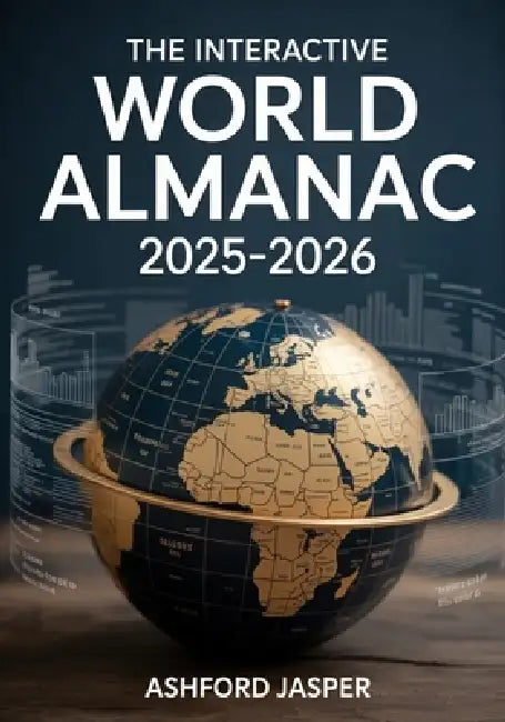 The Interactive World Almanac 2025-2026: Comprehensive Global Reference with Real-Time Statistics, Detailed Maps, Country Facts, World Rankings & Geop by Ashford Jasper