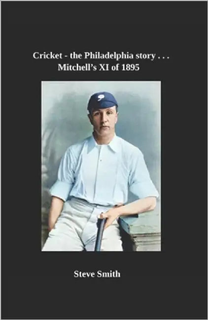 Cricket the Philadelphia story . . . Mitchell's XI of 1895 by Smith, Steve
