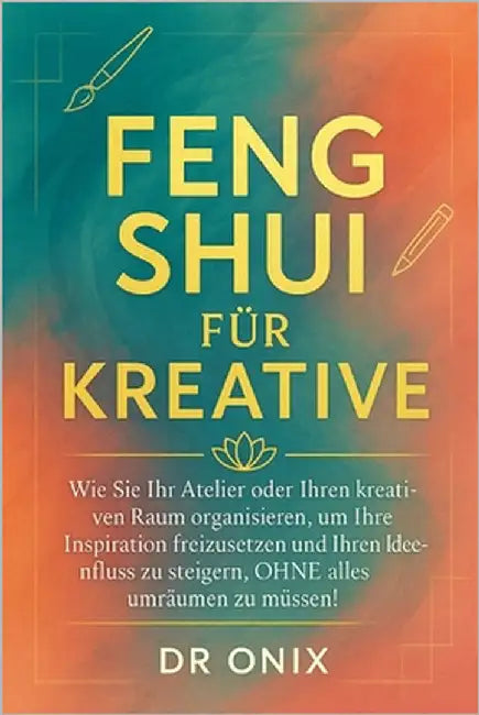 feng shui libri: Wie Sie Ihr Atelier oder Ihren kreativen Raum organisieren, um Ihre Inspiration freizusetzen und Ihren Ideenfluss zu steigern, OHNE a by Onix