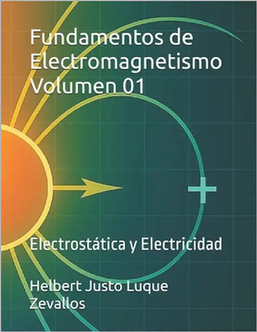 Fundamentos de Electromagnetismo Volumen 01: Electrostática y Electricidad by Luque Zevallos, Helbert Justo