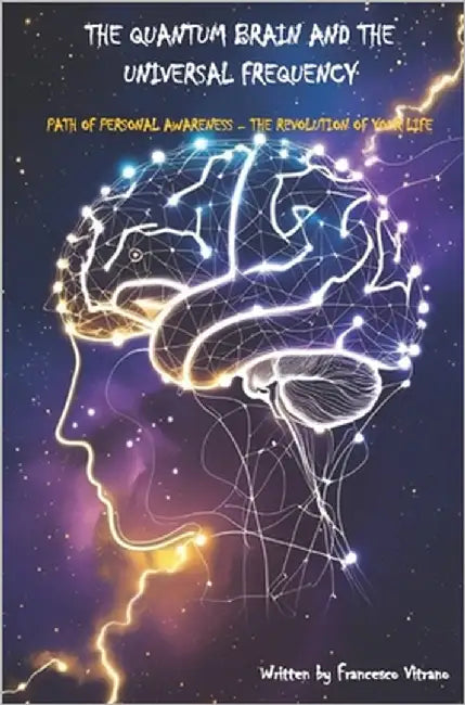 The Quantum Brain and the Universal Frequency: Path of personal awareness - The revolution of your life by Vitrano, Francesco