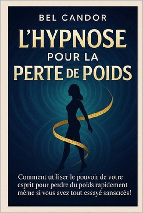L'Hypnose Pour La Perte de Poids: Comment utiliser le pouvoir de votre esprit pour perdre du poids rapidement même si vous avez tout essayé sans succè by Bel Candor, Bel Candor