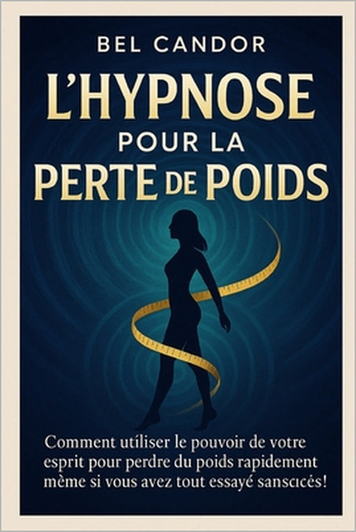 L'Hypnose Pour La Perte de Poids: Comment utiliser le pouvoir de votre esprit pour perdre du poids rapidement même si vous avez tout essayé sans succè by Bel Candor, Bel Candor