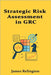 Strategic Risk Assessment in GRC: Essential Methodologies and Tools by Relington, James
