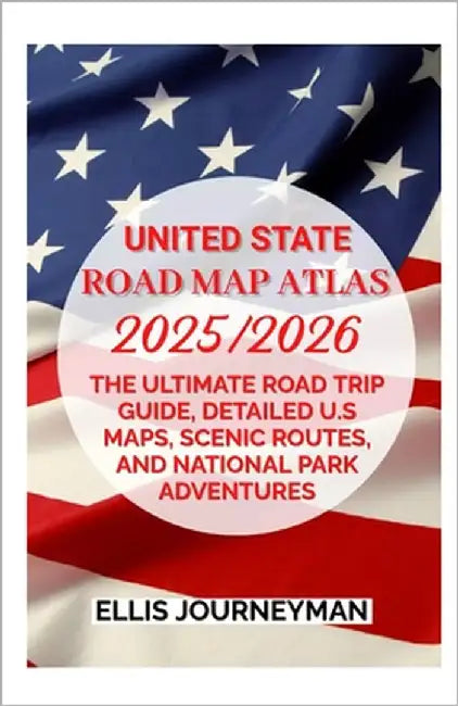 United States Roadmap Atlas 2025/202: The Ultimate Road Trip Guide, Detailed U.S Maps, Scenic Routes, and National Park Adventures by Journeyman, Ellis