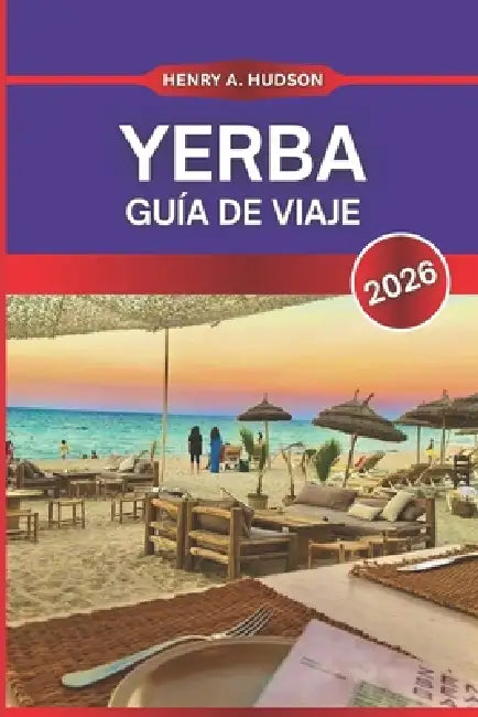 Yerba Guía de viaje 2026: Todo lo que ver, hacer y comer en Djerba 2026 by Henry A. Hudson