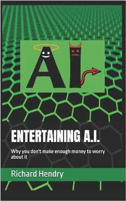 Entertaining A.I.: Why you don't make enough money to worry about it by Hendry, Richard