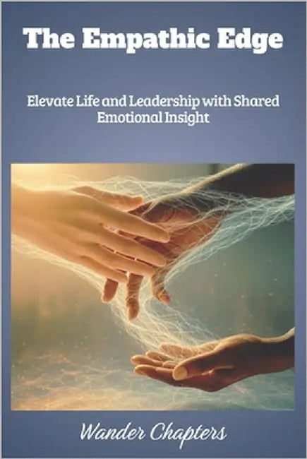 The Empathic Edge: Elevate Life and Leadership with Shared Emotional Insight by Chapters, Wander