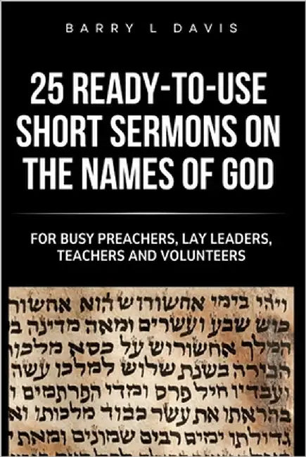 25 Ready-To-Use Short Sermons on the Names of God: For Busy Preachers, Lay Leaders, Teachers and Volunteers by Davis, Barry L.